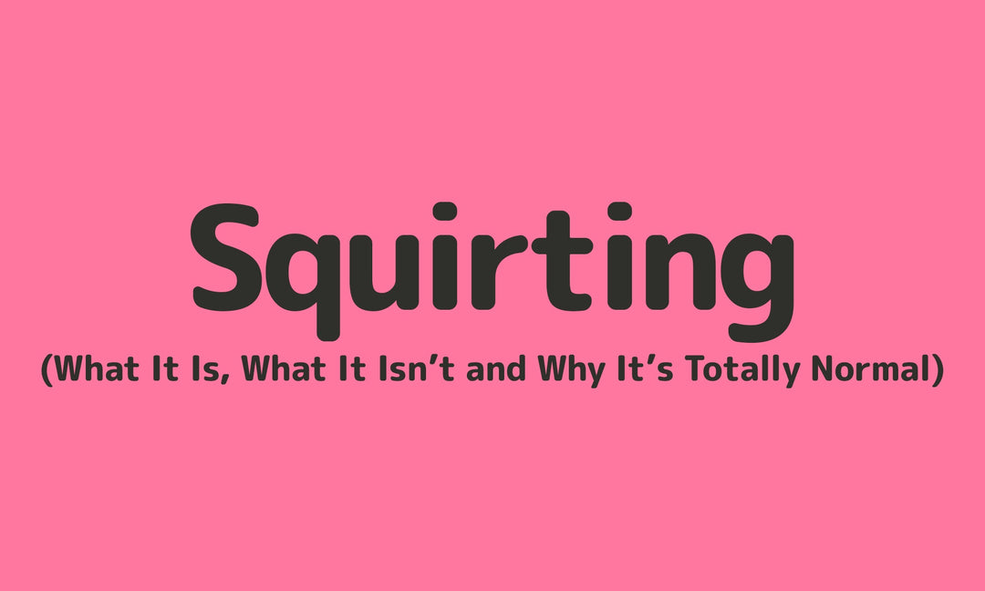 Squirting: What It Is, What It Isn’t, and Why It’s Totally Normal