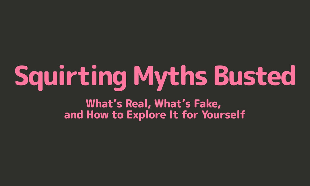 Squirting Myths Busted: What’s Real, What’s Fake, and How to Explore It for Yourself