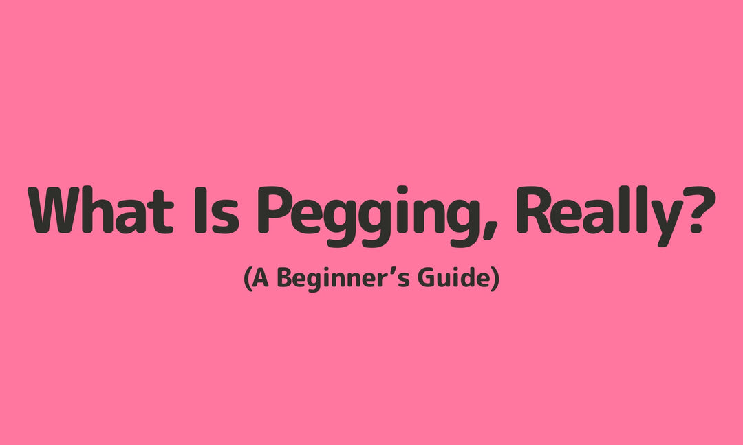 So… What Is Pegging, Really? A Beginner’s Guide (With Zero Judgement)