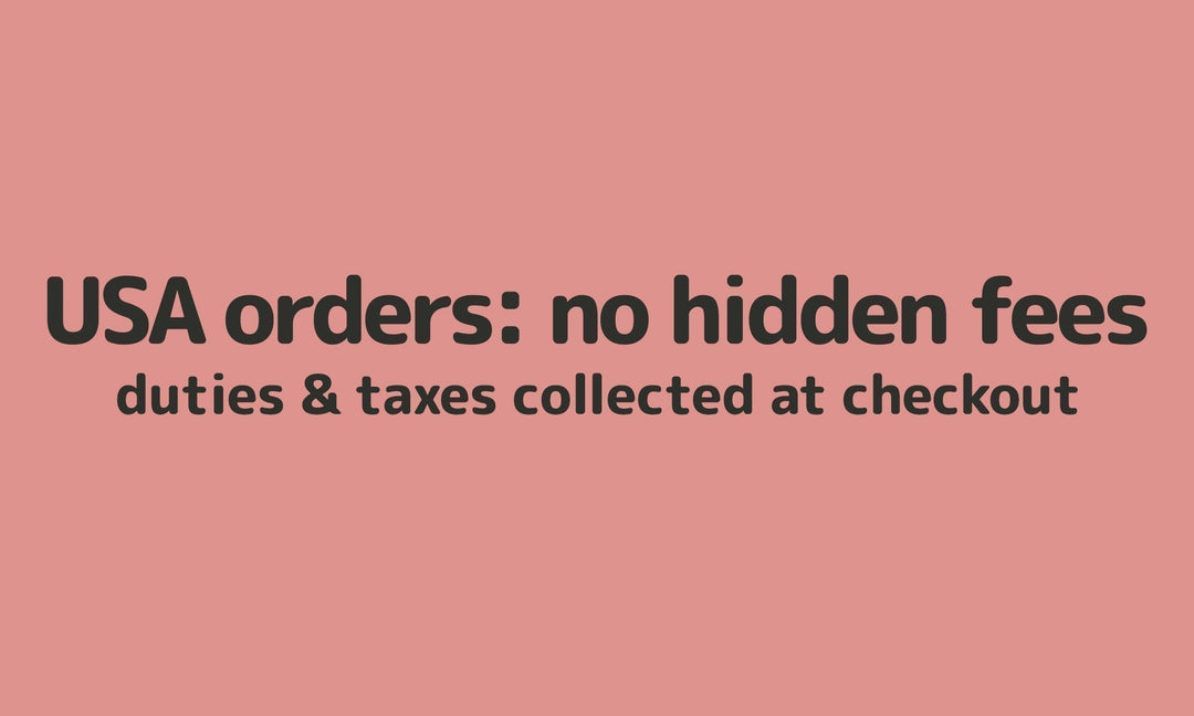 USA orders: no hidden fees: duties & taxes collected at checkout