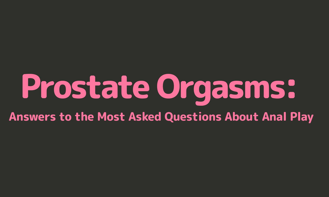 Prostate Orgasms: Answers to the Most Asked Questions About Anal Play