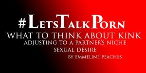 Godemiche Lets Talk Porn What to think about kink