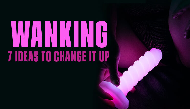 Wanking 7 ways to change things up Blog Post by molly more Banner