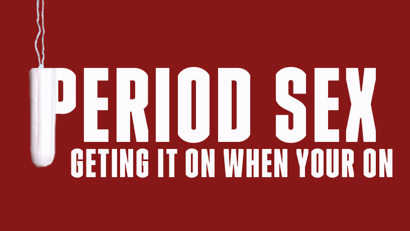 Period Sex Getting It On When You Are On