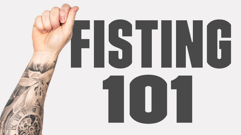 Fisting 101 Guide To Fisting Sex