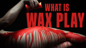 What Is Wax Play And How Do You Do It Godemiche Silicone DIldos